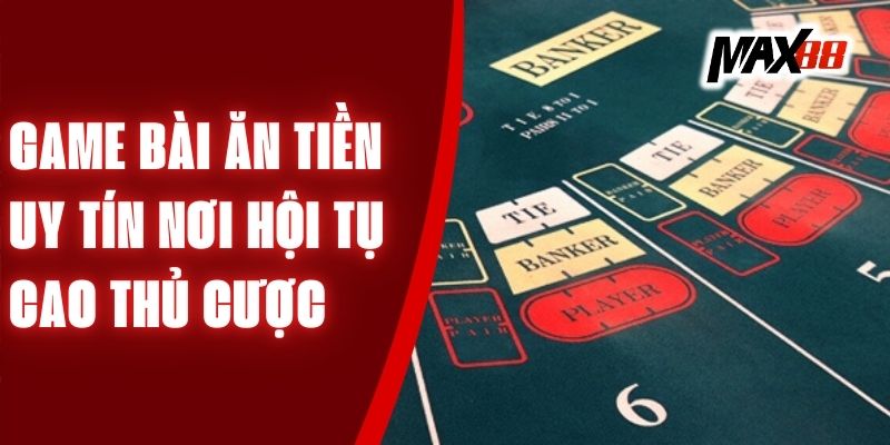 Game Bài Ăn Tiền Uy Tín - Nơi Hội Tụ Cao Thủ Cược