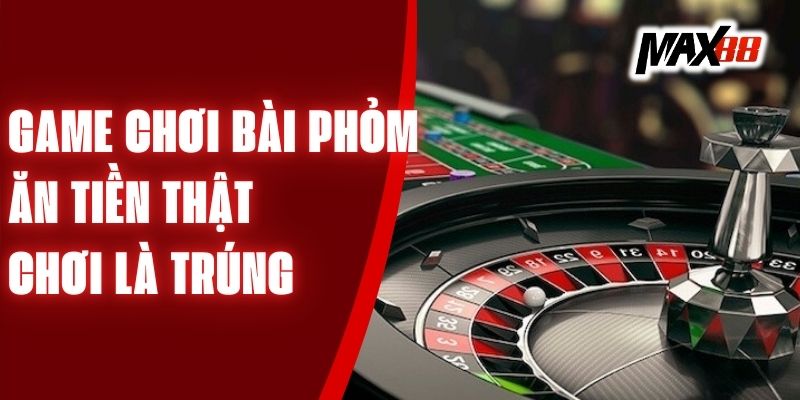 Game Chơi Bài Phỏm Ăn Tiền Thật - Chơi Là Trúng