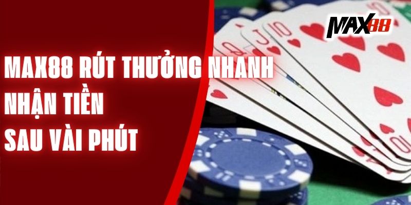 Max88 Rút Thưởng Nhanh - Nhận Tiền Sau Vài Phút