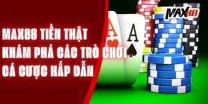 Max88 Tiền Thật – Khám Phá Các Trò Chơi Cá Cược Hấp Dẫn